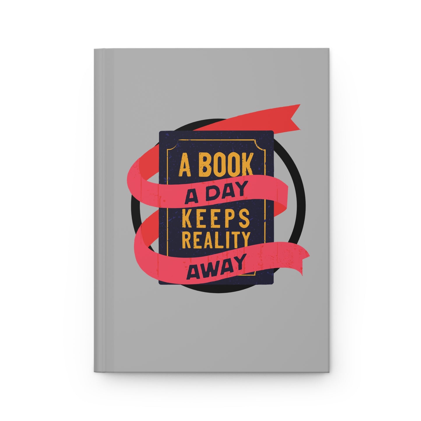 A BOOK A DAY KEEPS REALITY AWAY - Hardcover Journal