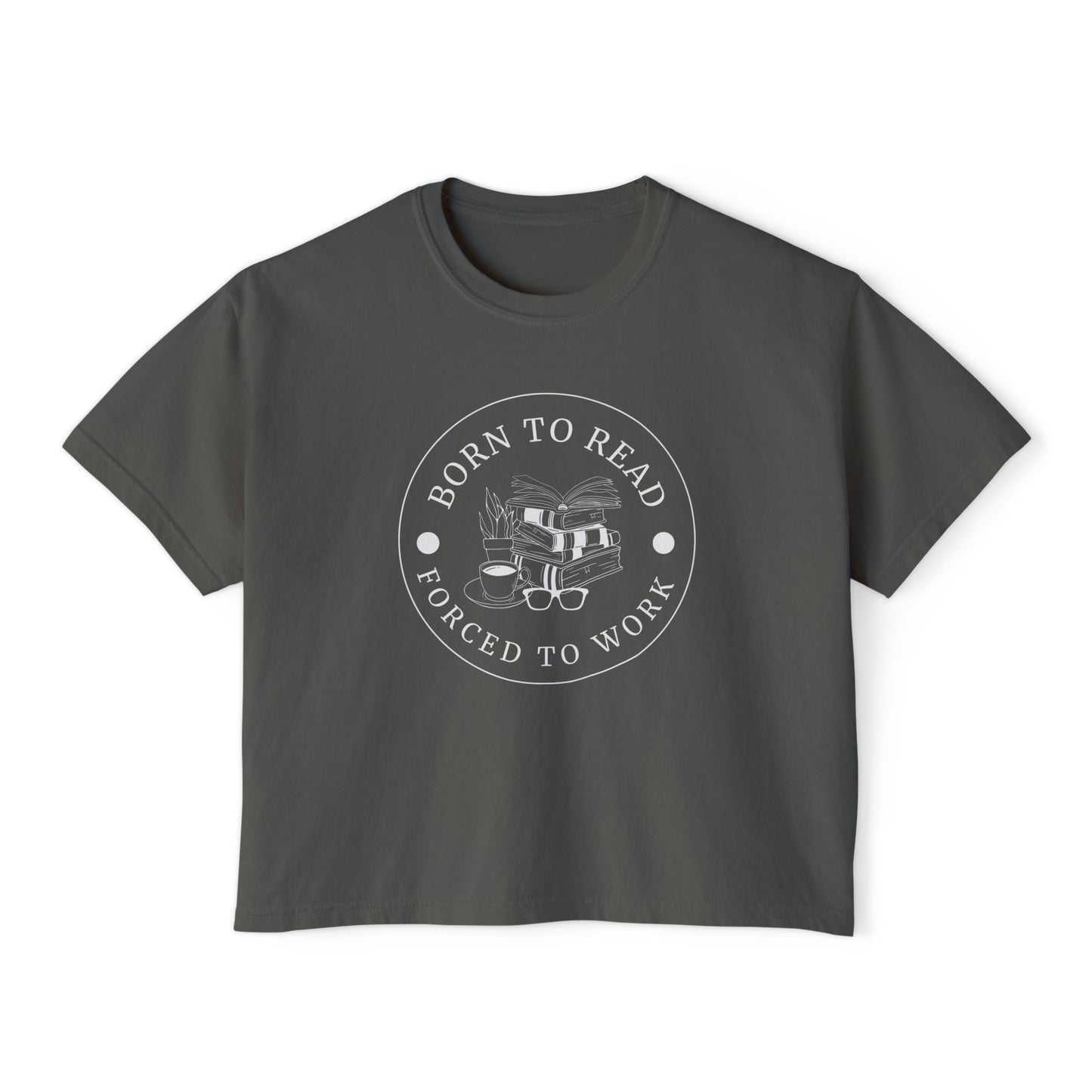 BORN TO READ FORCED TO WORK - Boxy Tee