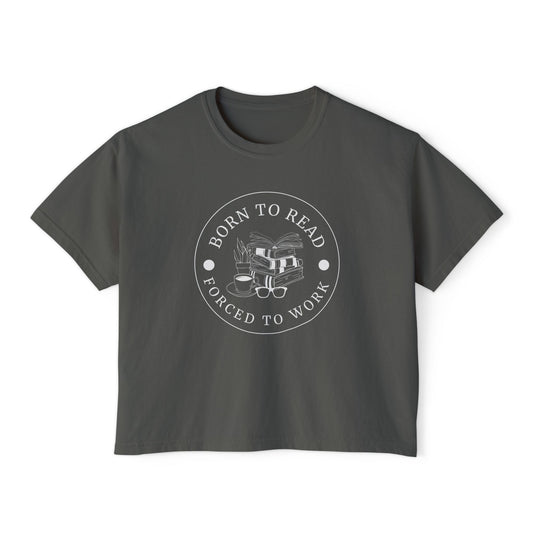 BORN TO READ FORCED TO WORK - Boxy Tee