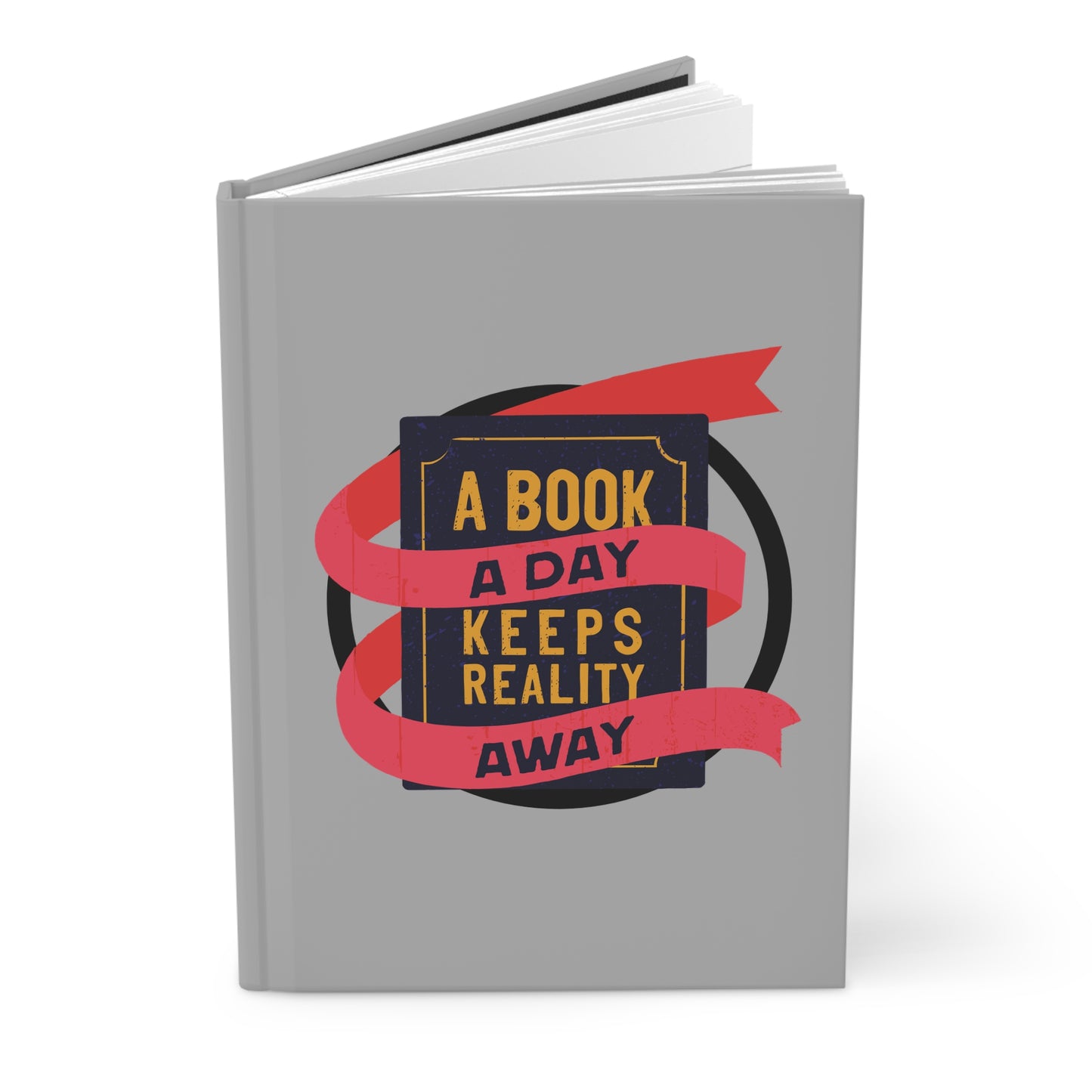 A BOOK A DAY KEEPS REALITY AWAY - Hardcover Journal